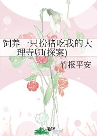 饲养一只扮猪吃我的大理寺卿