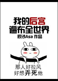 我的后宫遍布全世界【完结】