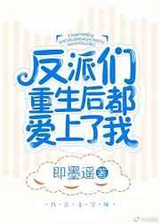 反派们重生后都爱上了我 [参赛作品]