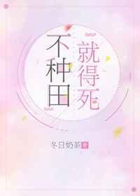 不种田，就得死！