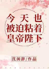 今天也被迫粘着皇帝陛下