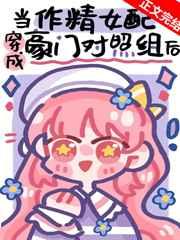 作精美人穿成豪门对照组后