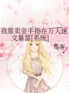 我靠卖金手指在万人迷文暴富[系统]