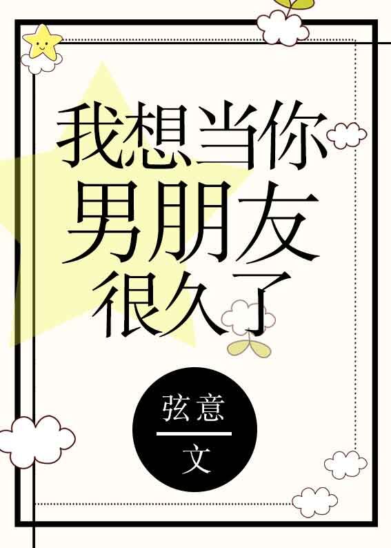 我想当你男朋友很久了