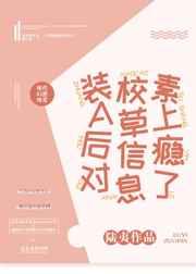 装A后对校草信息素上瘾了